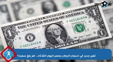تغير جديد في أسعار الدولار بمصر اليوم الثلاثاء.. كم بلغ سعره؟